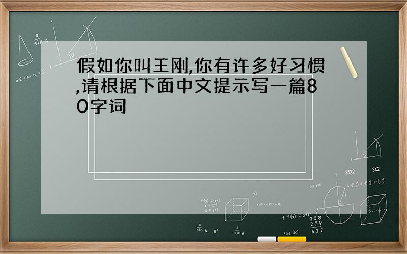 假如你叫王刚,你有许多好习惯,请根据下面中文提示写一篇80字词