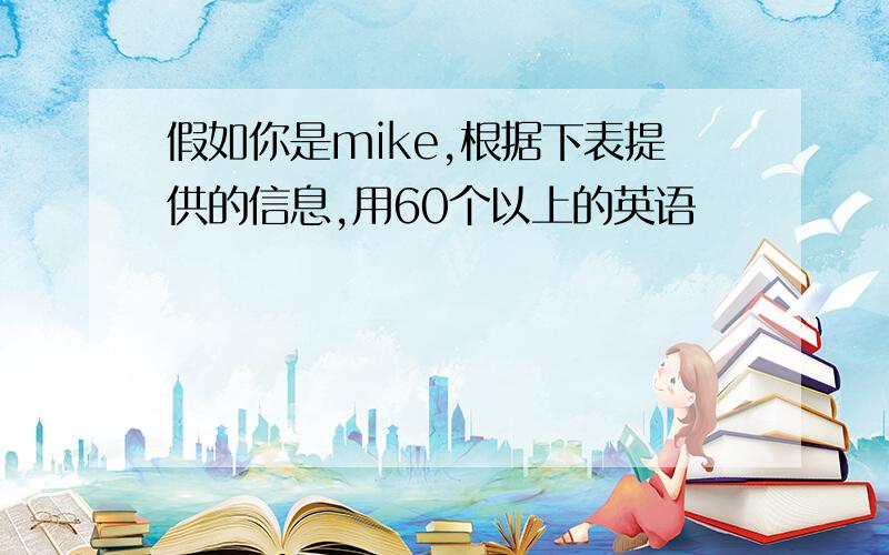 假如你是mike,根据下表提供的信息,用60个以上的英语