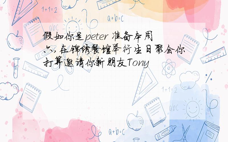 假如你是peter 准备本周六,在锦绣餐馆举行生日聚会你打算邀请你新朋友Tony