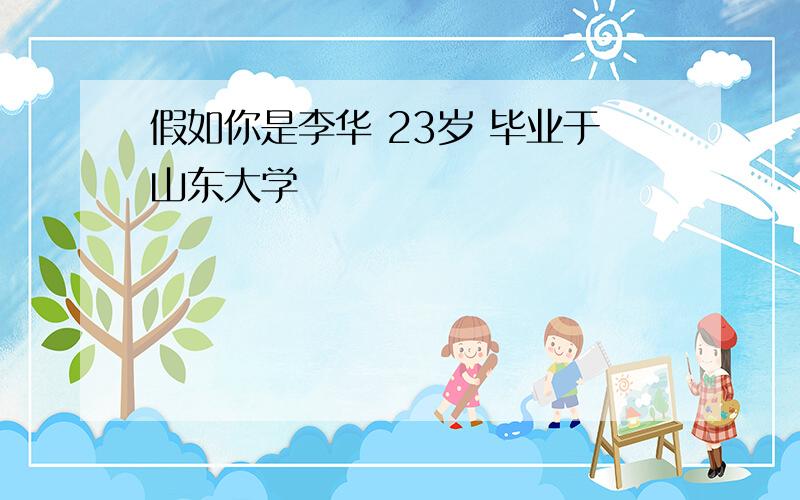 假如你是李华 23岁 毕业于山东大学