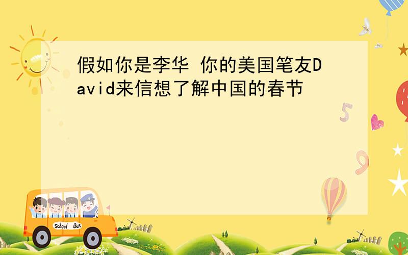 假如你是李华 你的美国笔友David来信想了解中国的春节