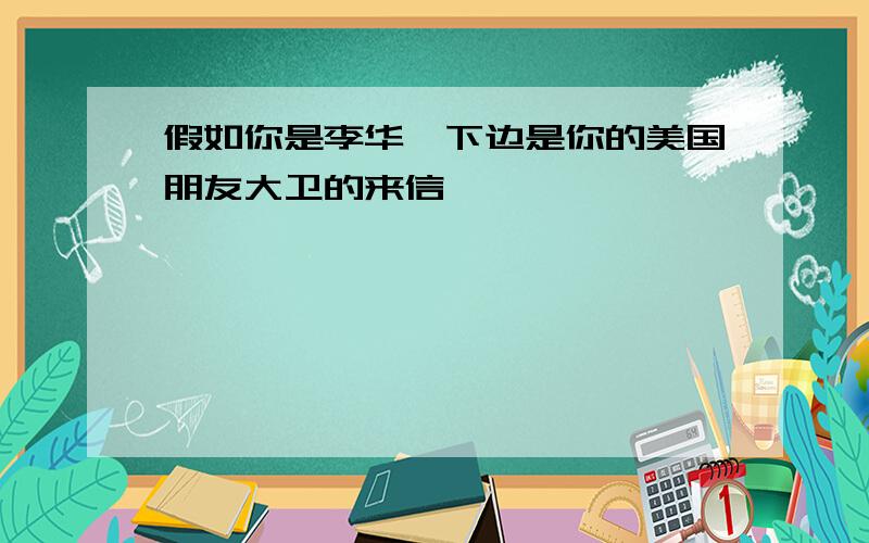 假如你是李华,下边是你的美国朋友大卫的来信