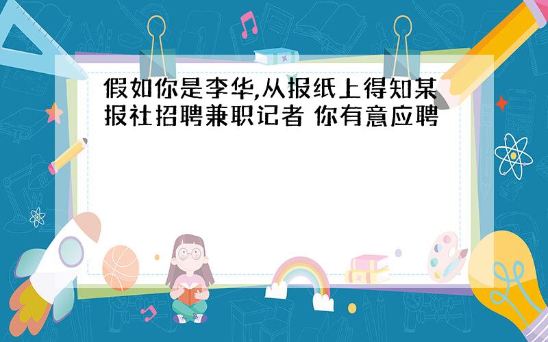 假如你是李华,从报纸上得知某报社招聘兼职记者 你有意应聘