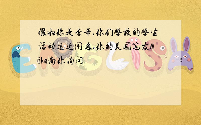 假如你是李华,你们学校的学生活动远近闻名.你的美国笔友Mike向你询问