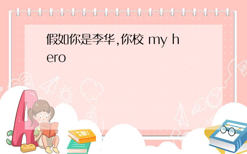 假如你是李华,你校 my hero