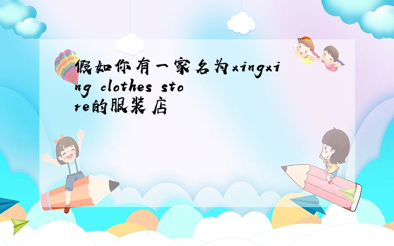 假如你有一家名为xingxing clothes store的服装店