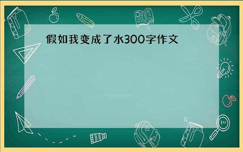 假如我变成了水300字作文