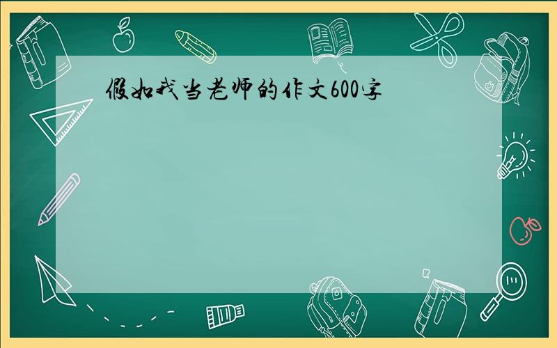 假如我当老师的作文600字