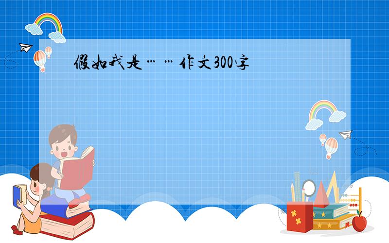 假如我是……作文300字