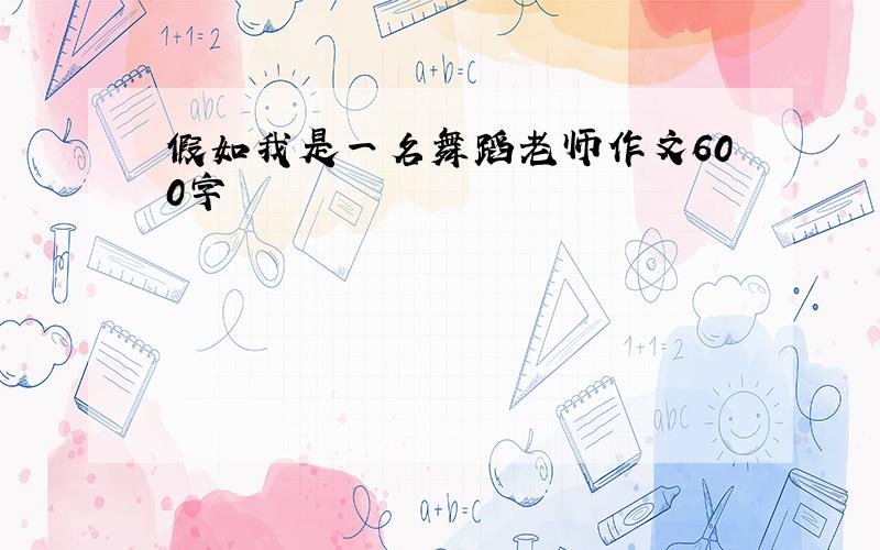 假如我是一名舞蹈老师作文600字