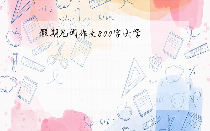 假期见闻作文800字大学