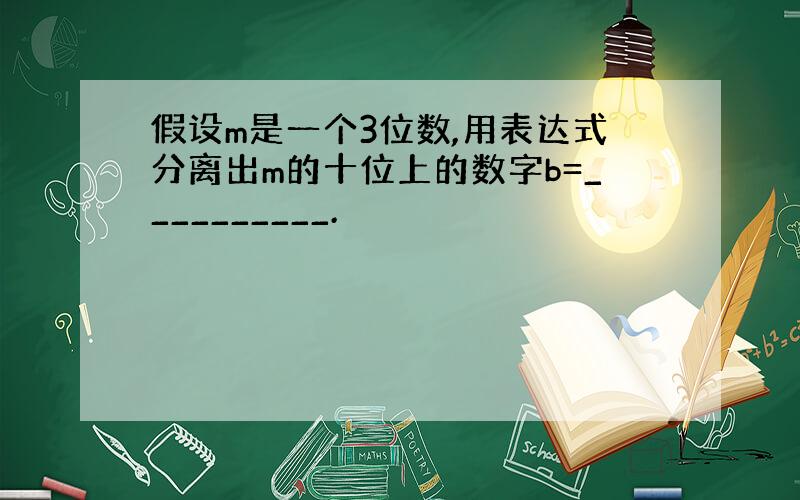 假设m是一个3位数,用表达式分离出m的十位上的数字b=__________.