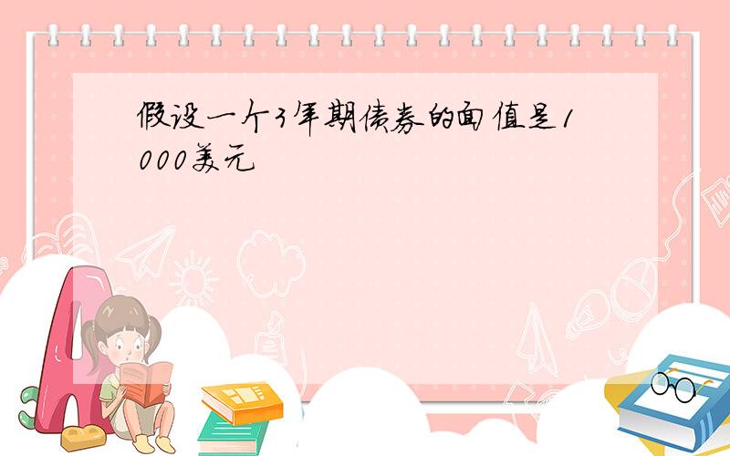 假设一个3年期债券的面值是1000美元