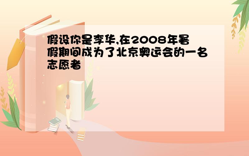 假设你是李华,在2008年暑假期间成为了北京奥运会的一名志愿者