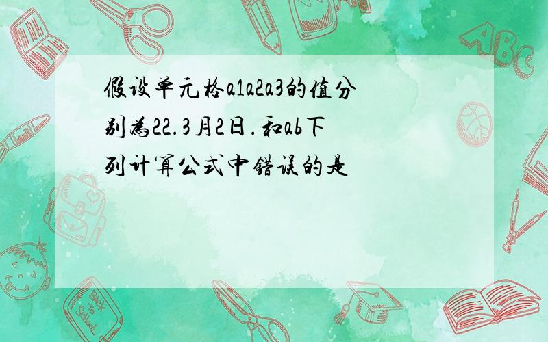 假设单元格a1a2a3的值分别为22.3月2日.和ab下列计算公式中错误的是