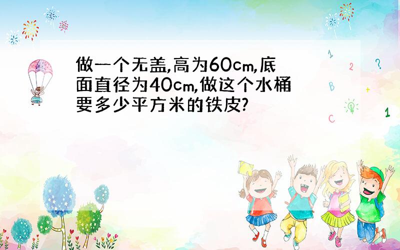 做一个无盖,高为60cm,底面直径为40cm,做这个水桶要多少平方米的铁皮?