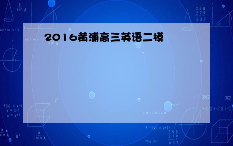 2016黄浦高三英语二模