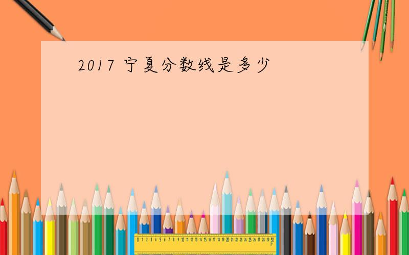 2017 宁夏分数线是多少