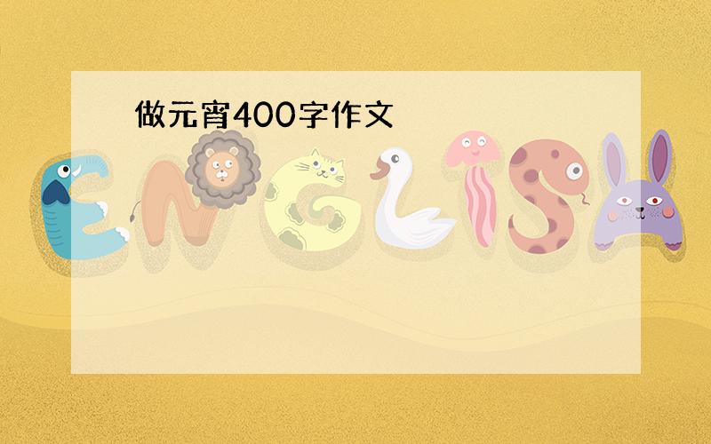 做元宵400字作文