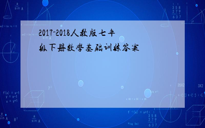 2017-2018人教版七年级下册数学基础训练答案