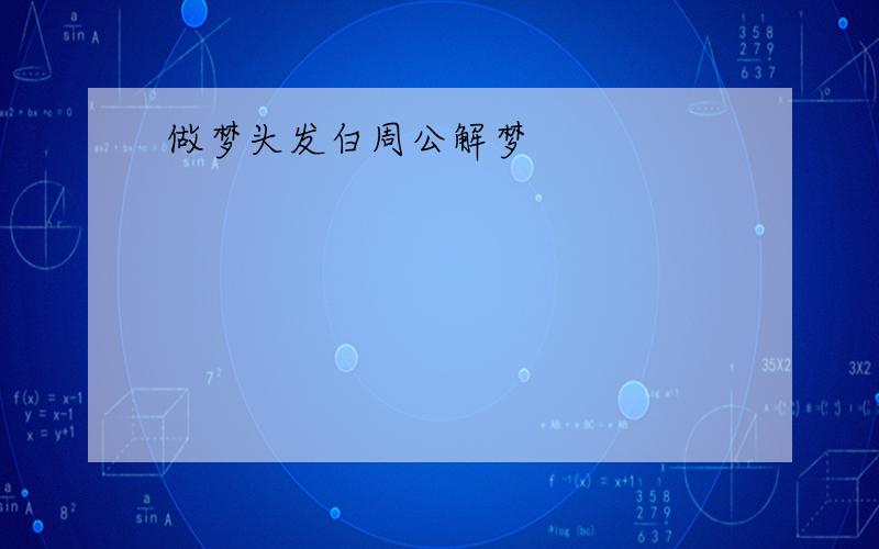 做梦头发白周公解梦