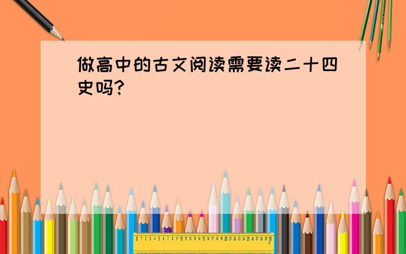 做高中的古文阅读需要读二十四史吗?