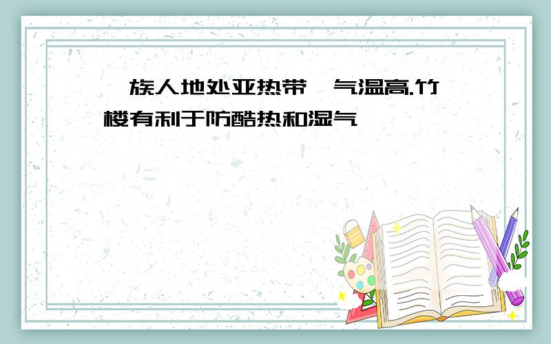 傣族人地处亚热带,气温高.竹楼有利于防酷热和湿气