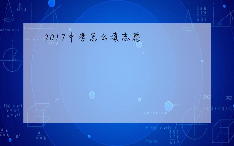 2017中考怎么填志愿