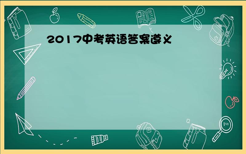 2017中考英语答案遵义