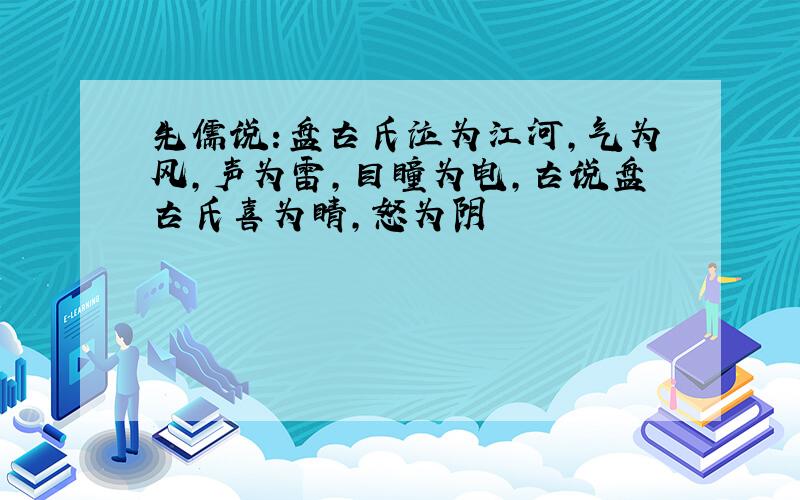 先儒说:盘古氏泣为江河,气为风,声为雷,目瞳为电,古说盘古氏喜为睛,怒为阴