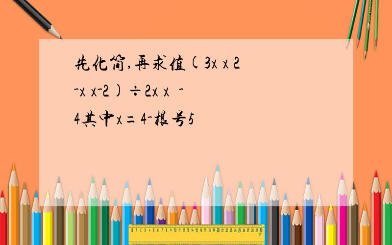 先化简,再求值(3x x 2-x x-2)÷2x x²-4其中x=4-根号5