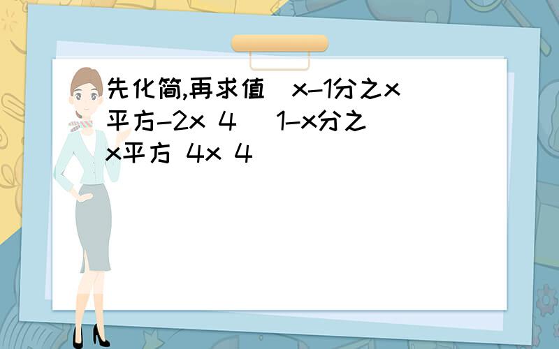 先化简,再求值(x-1分之x平方-2x 4) 1-x分之x平方 4x 4