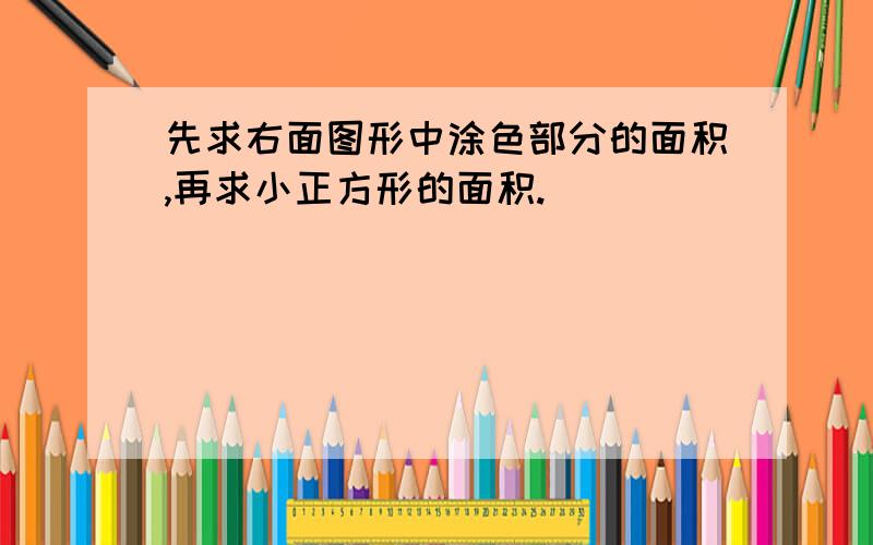 先求右面图形中涂色部分的面积,再求小正方形的面积.