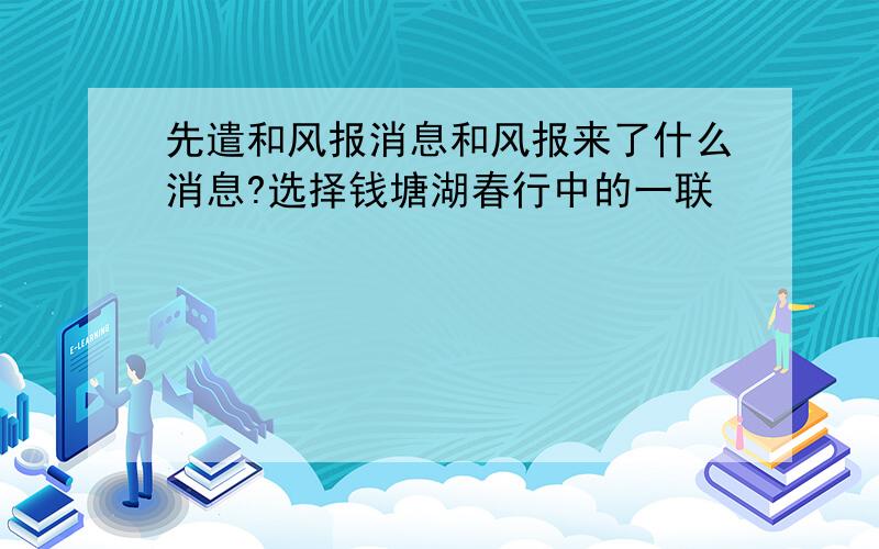 先遣和风报消息和风报来了什么消息?选择钱塘湖春行中的一联