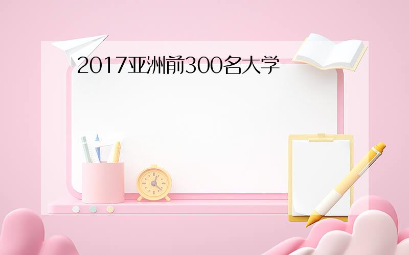 2017亚洲前300名大学