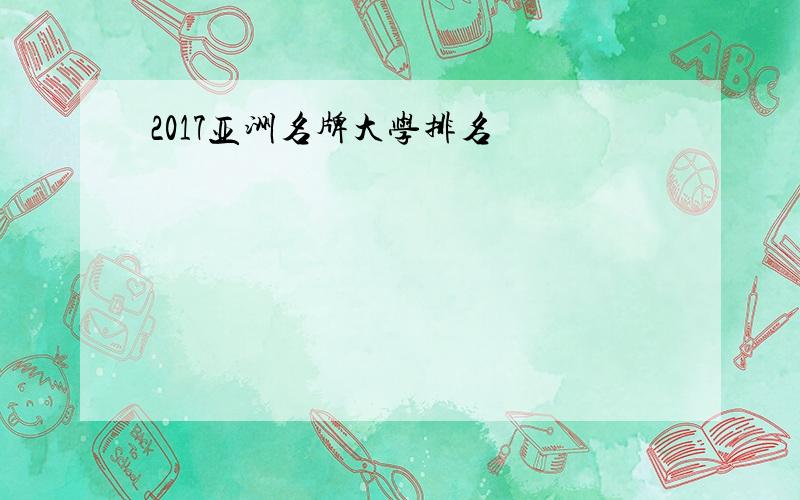 2017亚洲名牌大学排名