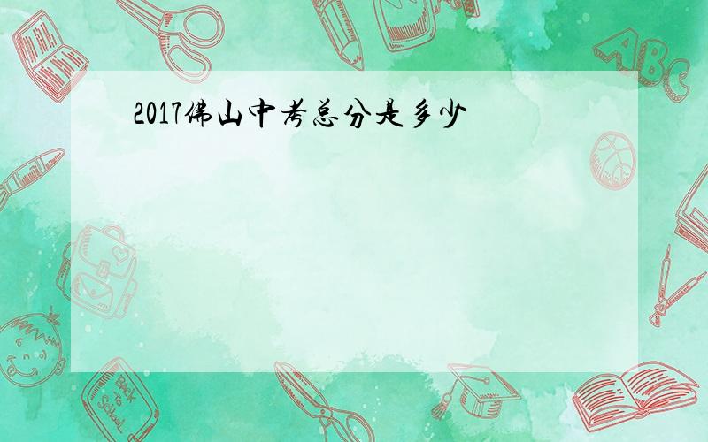 2017佛山中考总分是多少