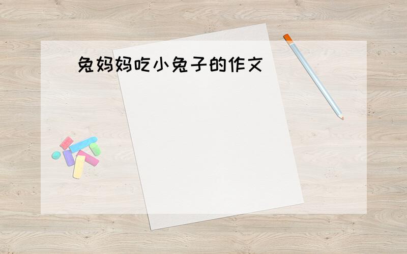 兔妈妈吃小兔子的作文