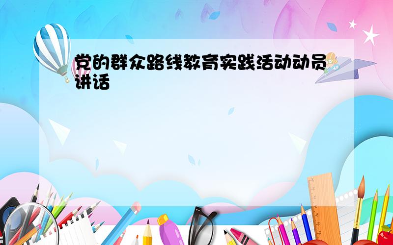 党的群众路线教育实践活动动员讲话