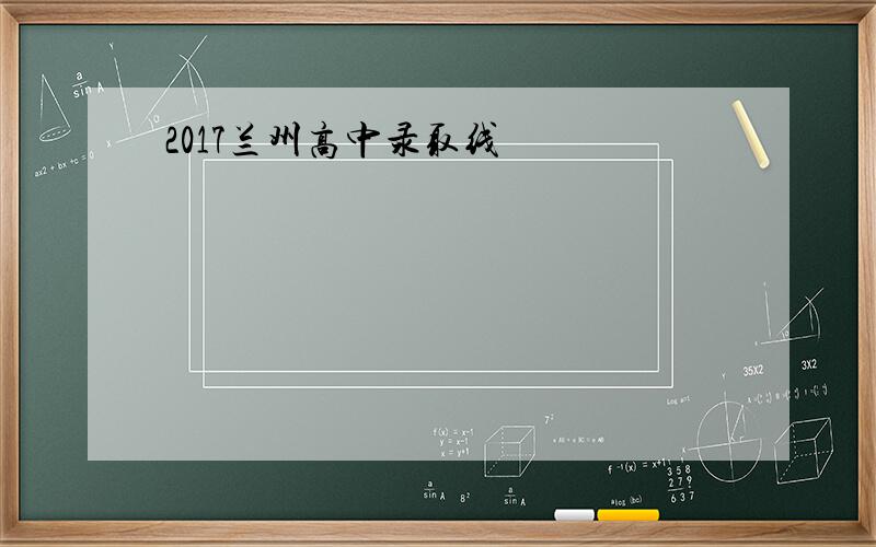 2017兰州高中录取线