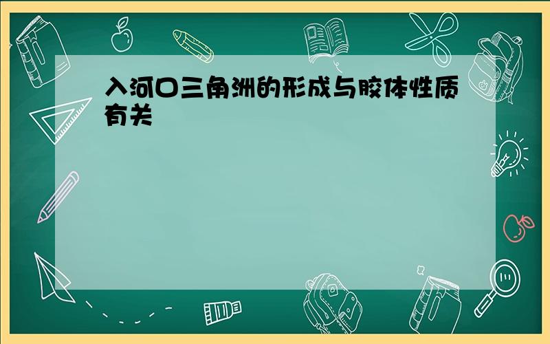 入河口三角洲的形成与胶体性质有关