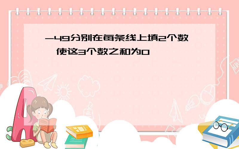 -49分别在每条线上填2个数,使这3个数之和为0