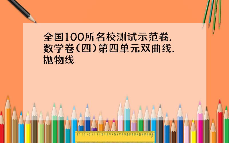 全国100所名校测试示范卷.数学卷(四)第四单元双曲线.抛物线