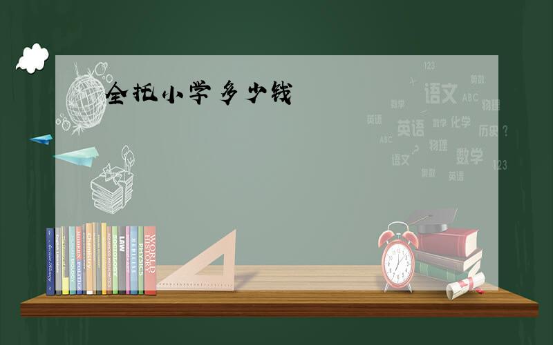 全托小学多少钱