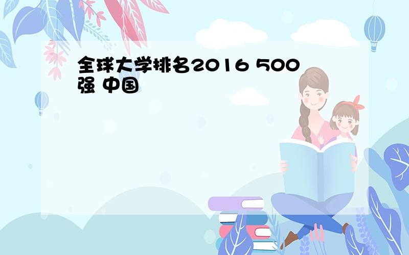 全球大学排名2016 500强 中国