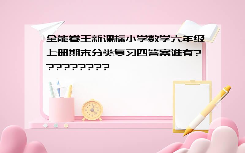 全能卷王新课标小学数学六年级上册期末分类复习四答案谁有?????????