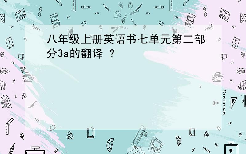 八年级上册英语书七单元第二部分3a的翻译 ?