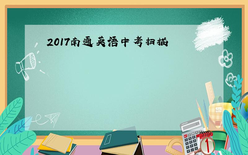 2017南通英语中考扫描