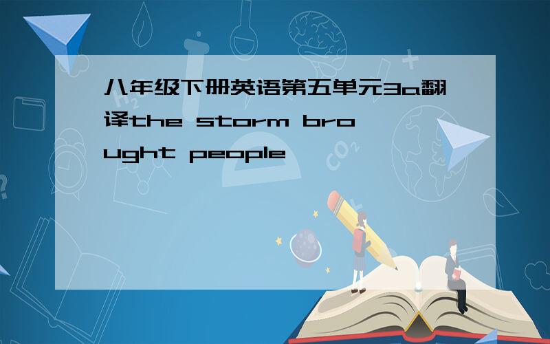 八年级下册英语第五单元3a翻译the storm brought people