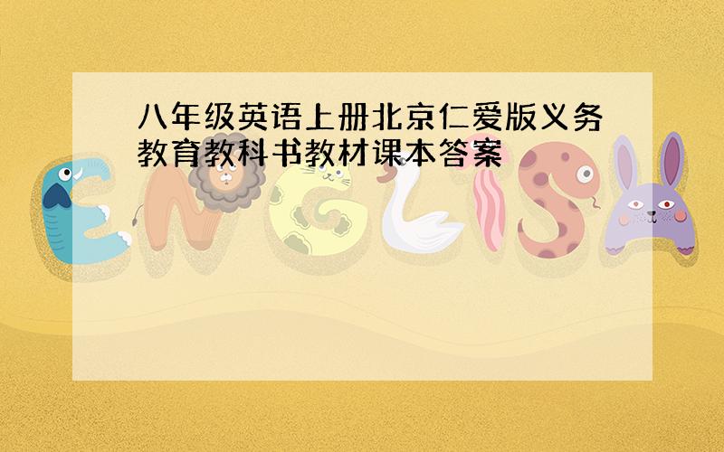 八年级英语上册北京仁爱版义务教育教科书教材课本答案